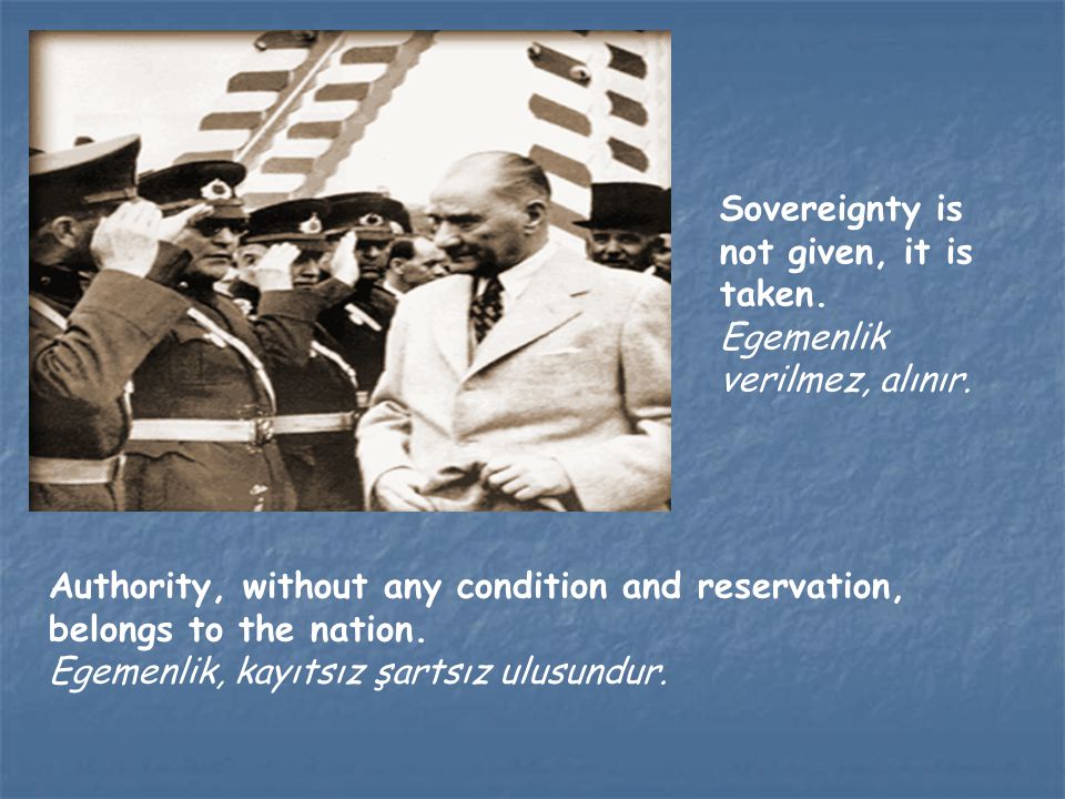 Sovereignty is not given, it is taken. Egemenlik verilmez, alınır.