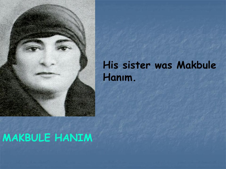 His sister was Makbule Hanım.