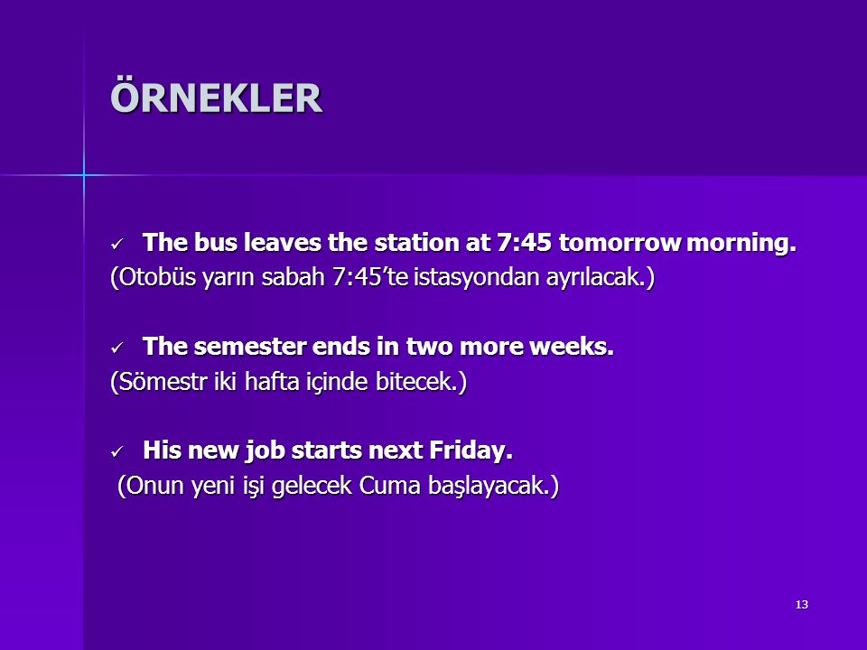 ÖRNEKLER The bus leaves the station at 7:45 tomorrow morning.