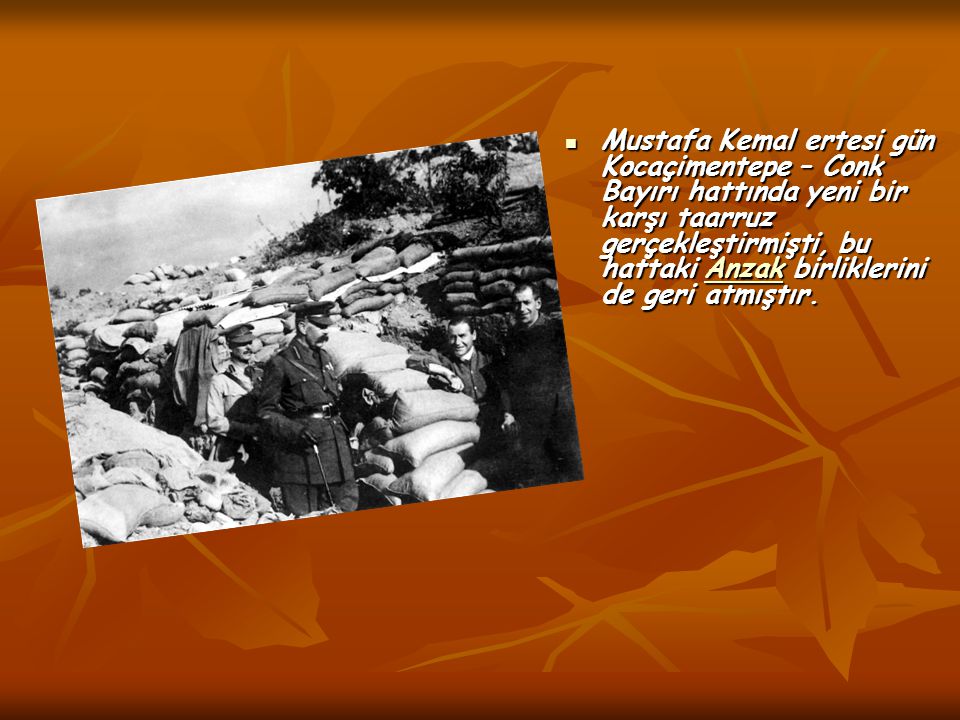 Mustafa Kemal ertesi gün Kocaçimentepe – Conk Bayırı hattında yeni bir karşı taarruz gerçekleştirmişti, bu hattaki Anzak birliklerini de geri atmıştır.