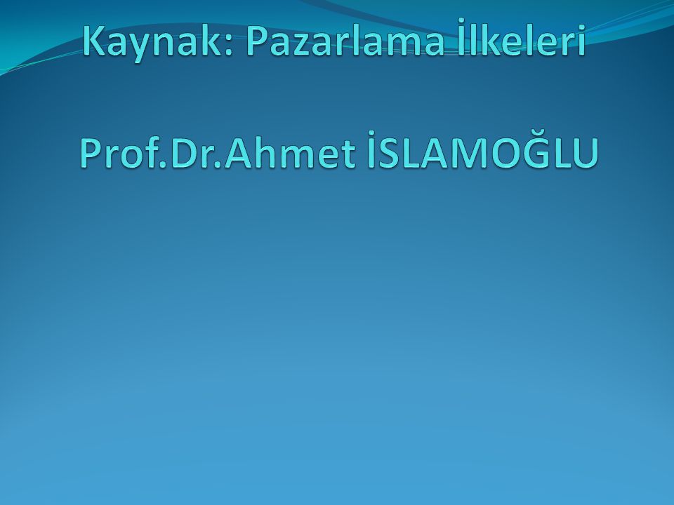 Kaynak: Pazarlama İlkeleri Prof.Dr.Ahmet İSLAMOĞLU