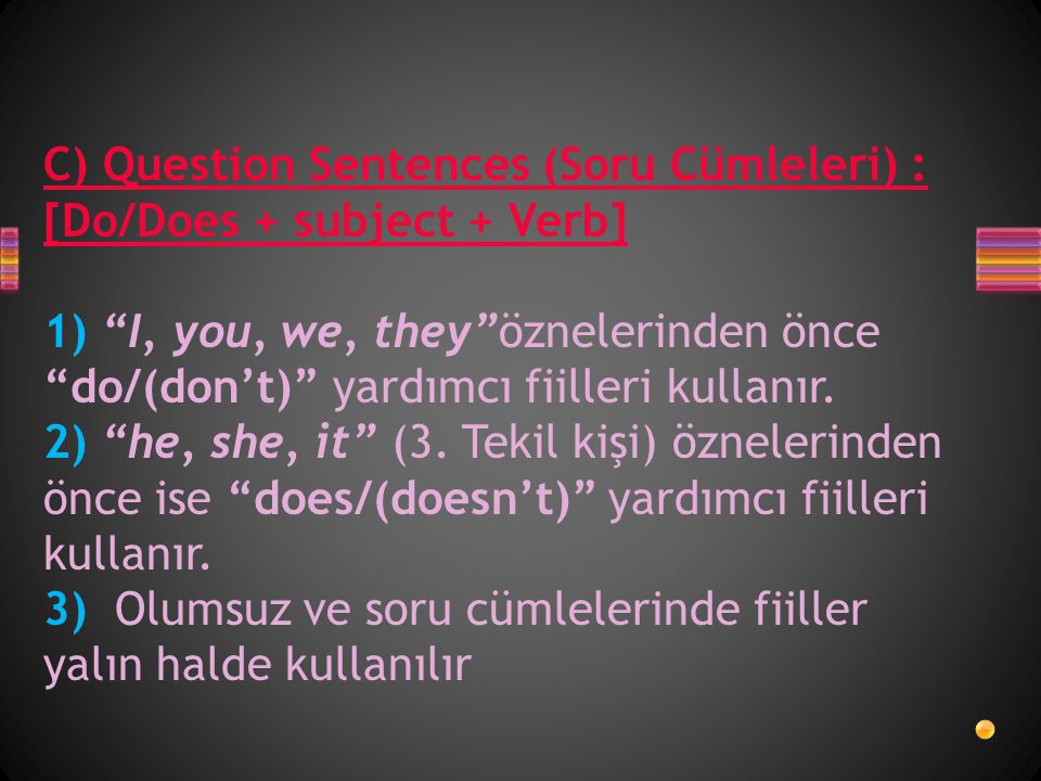 C) Question Sentences (Soru Cümleleri) : [Do/Does + subject + Verb]