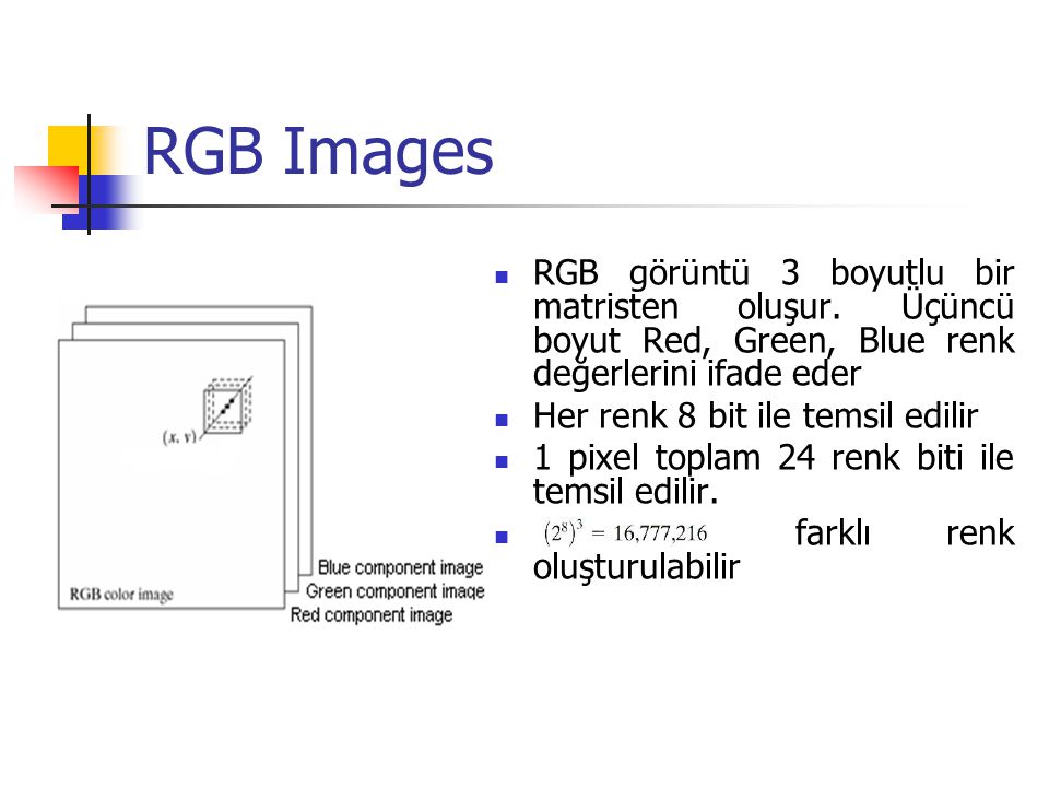 RGB Images RGB görüntü 3 boyutlu bir matristen oluşur. Üçüncü boyut Red, Green, Blue renk değerlerini ifade eder.