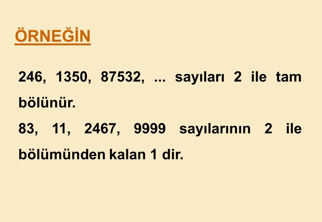 ÖRNEĞİN 246, 1350, 87532, ... sayıları 2 ile tam bölünür.