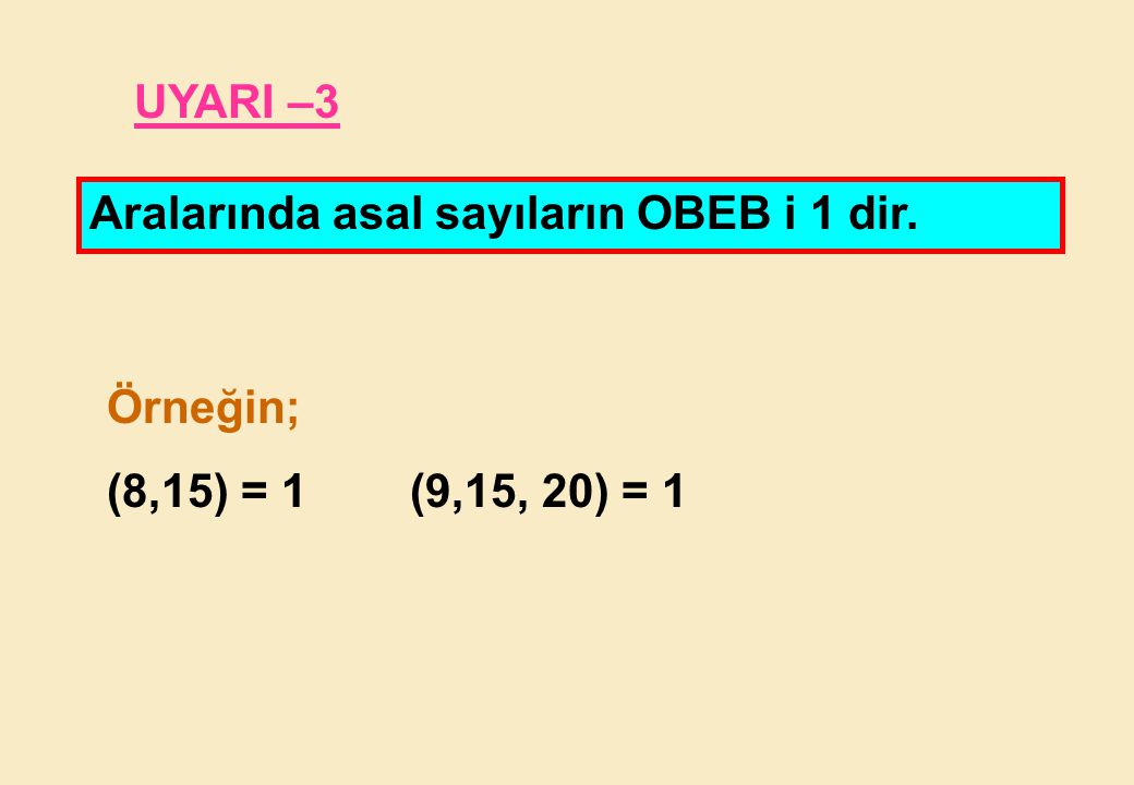 UYARI –3 Aralarında asal sayıların OBEB i 1 dir. Örneğin; (8,15) = 1 (9,15, 20) = 1