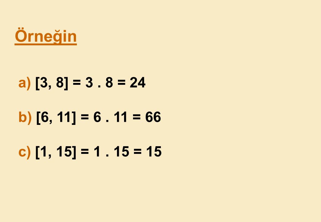 Örneğin a) [3, 8] = = 24 b) [6, 11] = = 66 c) [1, 15] = = 15