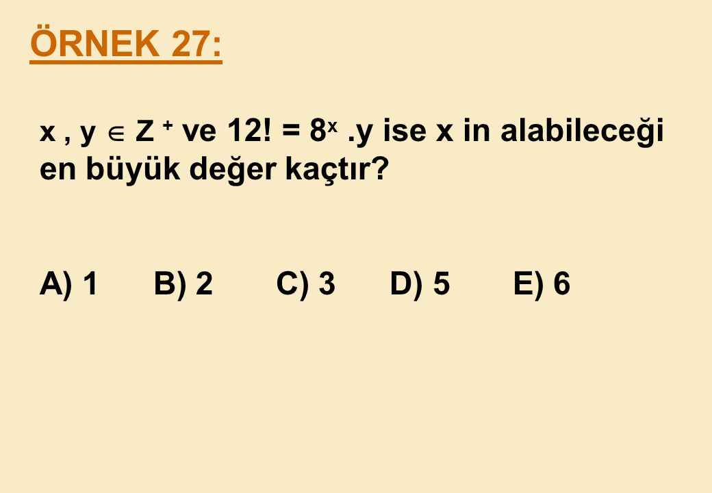 ÖRNEK 27: x , y  Z + ve 12. = 8x .y ise x in alabileceği en büyük değer kaçtır.