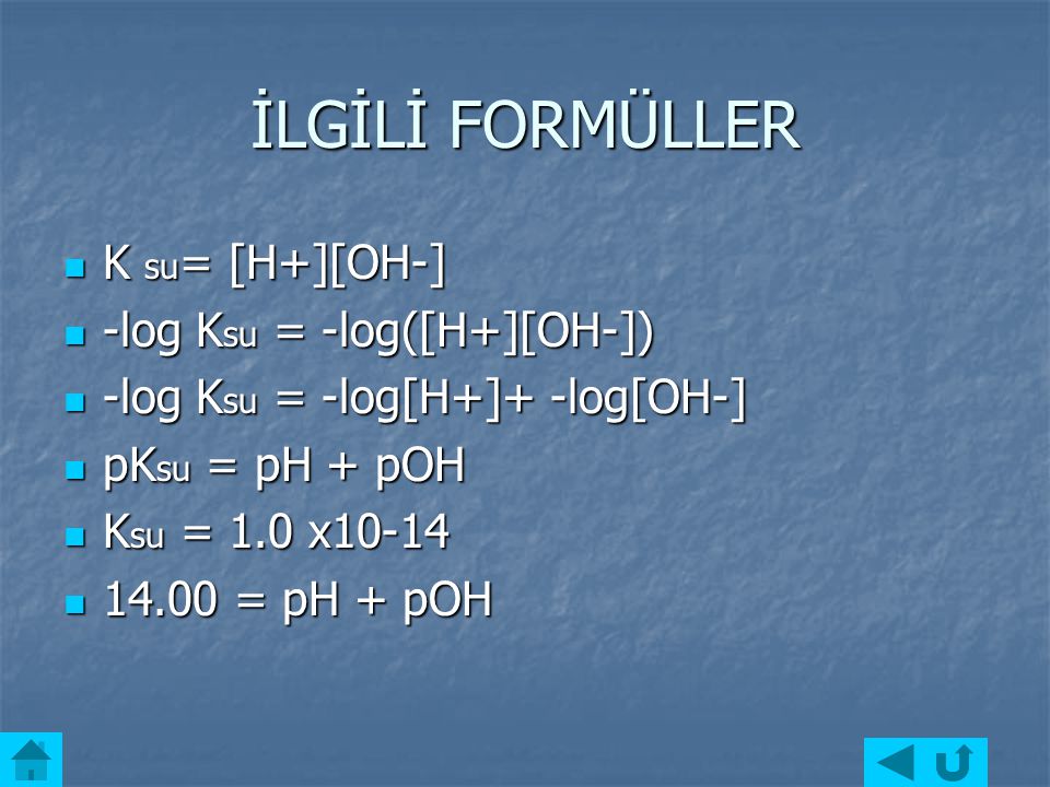 İLGİLİ FORMÜLLER K su= [H+][OH-] -log Ksu = -log([H+][OH-])