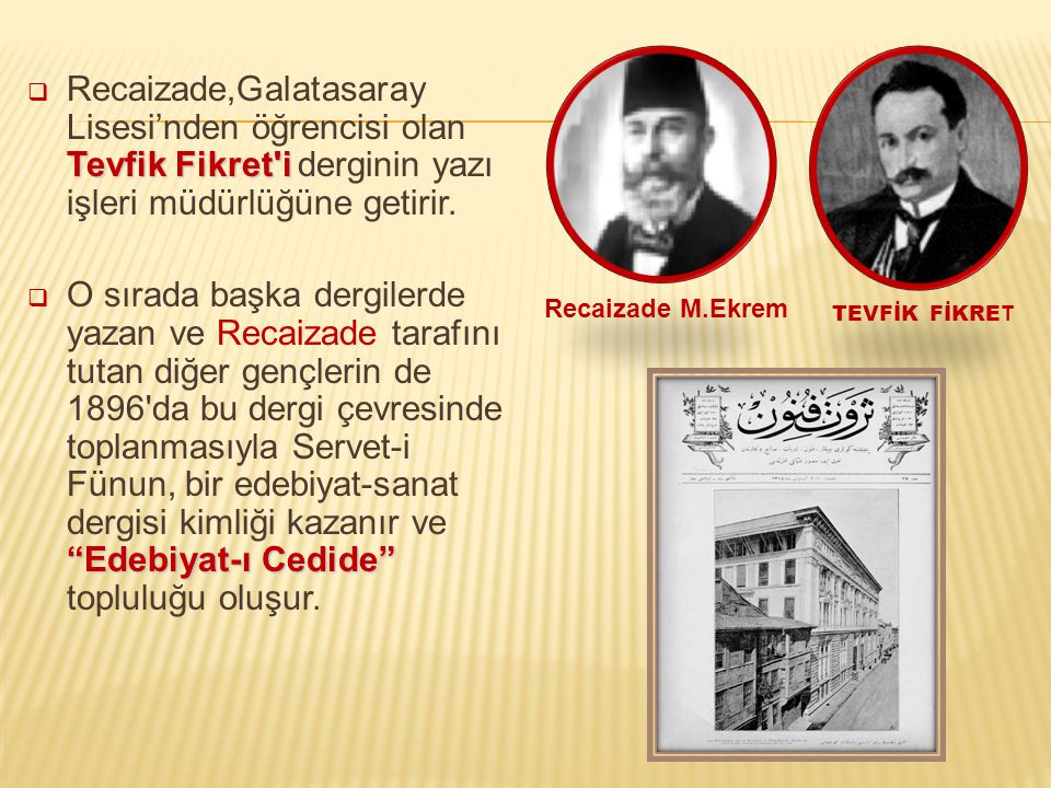 Recaizade,Galatasaray Lisesi’nden öğrencisi olan Tevfik Fikret i derginin yazı işleri müdürlüğüne getirir.