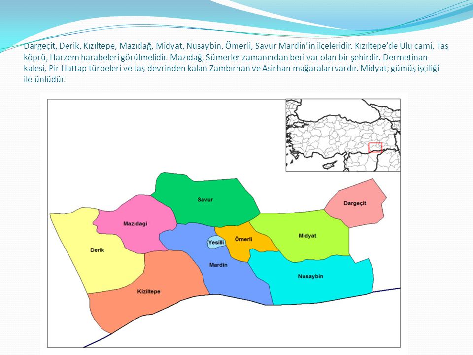 Dargeçit, Derik, Kızıltepe, Mazıdağ, Midyat, Nusaybin, Ömerli, Savur Mardin’in ilçeleridir.