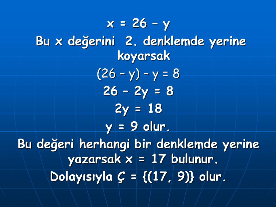 Bu x değerini 2. denklemde yerine koyarsak (26 – y) – y = 8