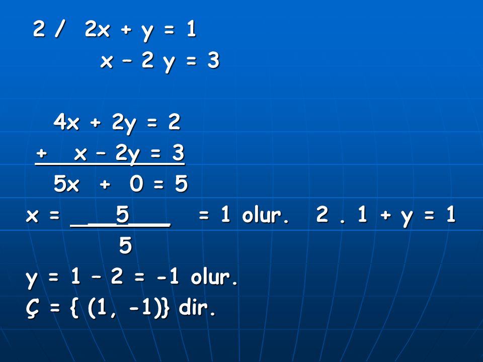 2 / 2x + y = 1 x – 2 y = 3. 4x + 2y = 2. + x – 2y = 3. 5x + 0 = 5. x = __5___ = 1 olur y = 1.