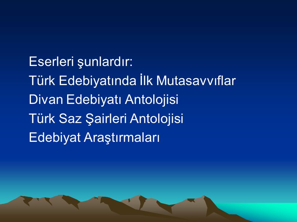 Eserleri şunlardır: Türk Edebiyatında İlk Mutasavvıflar. Divan Edebiyatı Antolojisi. Türk Saz Şairleri Antolojisi.