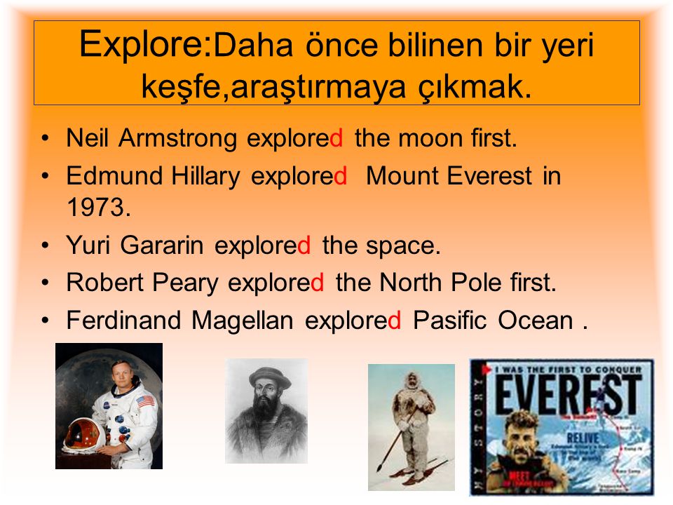Explore:Daha önce bilinen bir yeri keşfe,araştırmaya çıkmak.