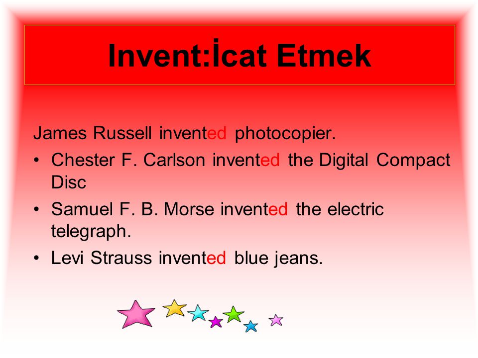 Invent:İcat Etmek James Russell invented photocopier.