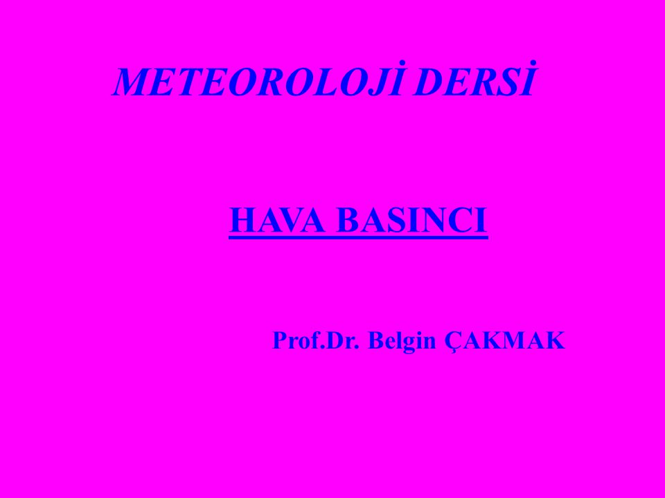 METEOROLOJİ DERSİ HAVA BASINCI Prof.Dr. Belgin ÇAKMAK