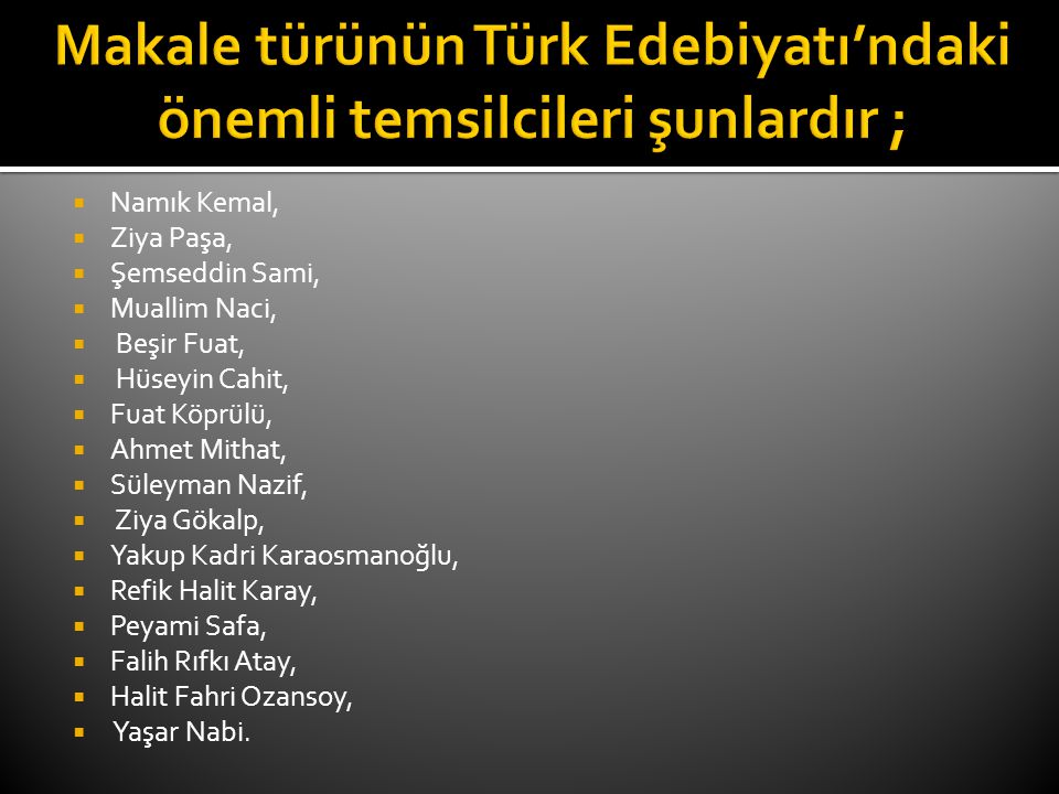 Makale türünün Türk Edebiyatı’ndaki önemli temsilcileri şunlardır ;