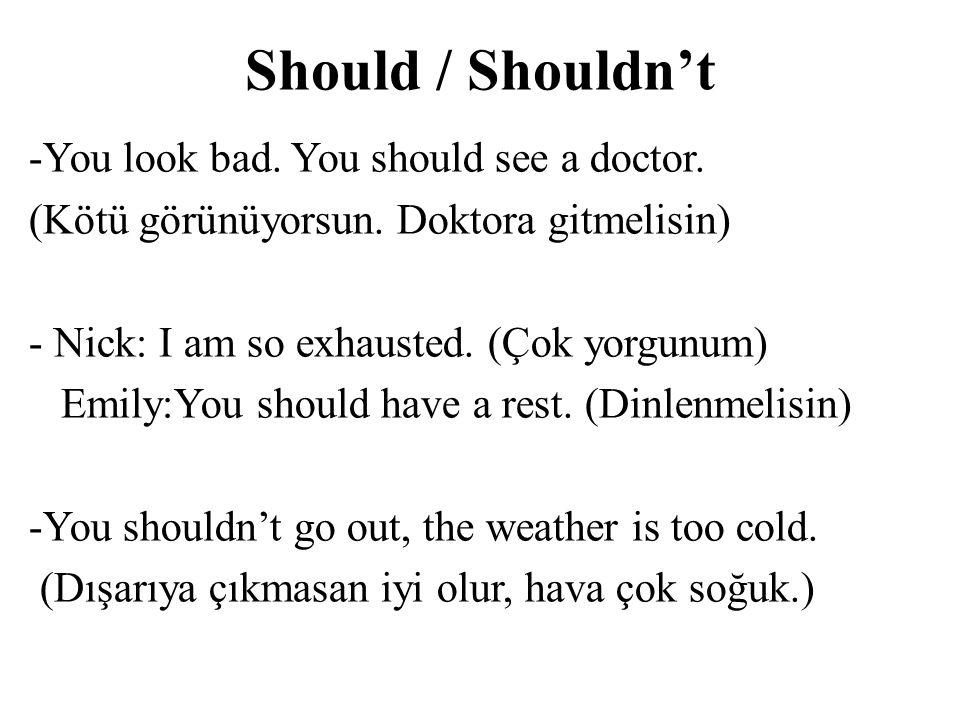 Should / Shouldn’t -You look bad. You should see a doctor.