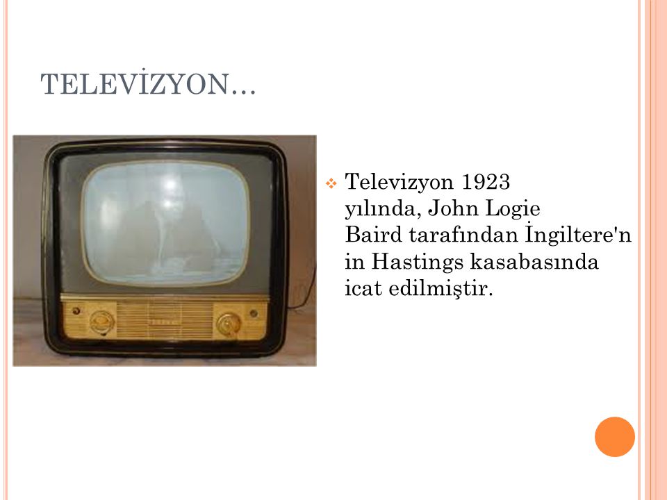 TELEVİZYON… Televizyon 1923 yılında, John Logie Baird tarafından İngiltere n in Hastings kasabasında icat edilmiştir.