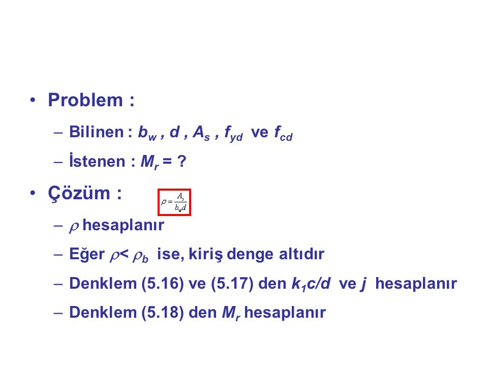 Problem : Çözüm : Bilinen : bw , d , As , fyd ve fcd İstenen : Mr =