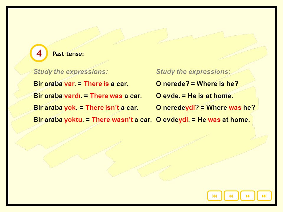 4 Study the expressions: Bir araba var. = There is a car.