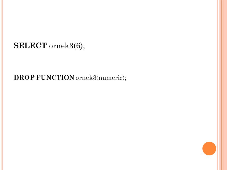 SELECT ornek3(6); DROP FUNCTION ornek3(numeric);