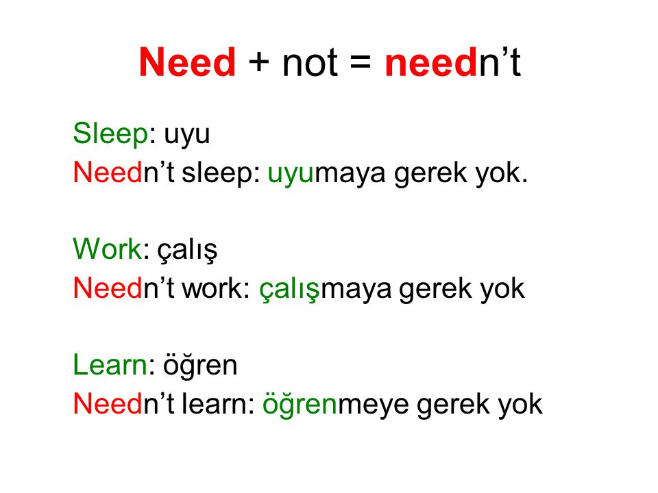Need + not = needn’t Sleep: uyu Needn’t sleep: uyumaya gerek yok.