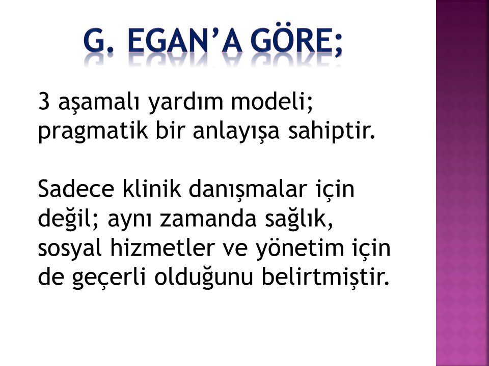 G. egan’a göre; 3 aşamalı yardım modeli; pragmatik bir anlayışa sahiptir.