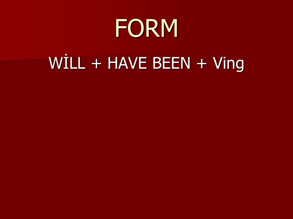 FORM WİLL + HAVE BEEN + Ving