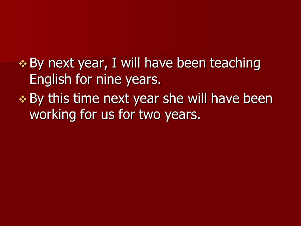 By next year, I will have been teaching English for nine years.