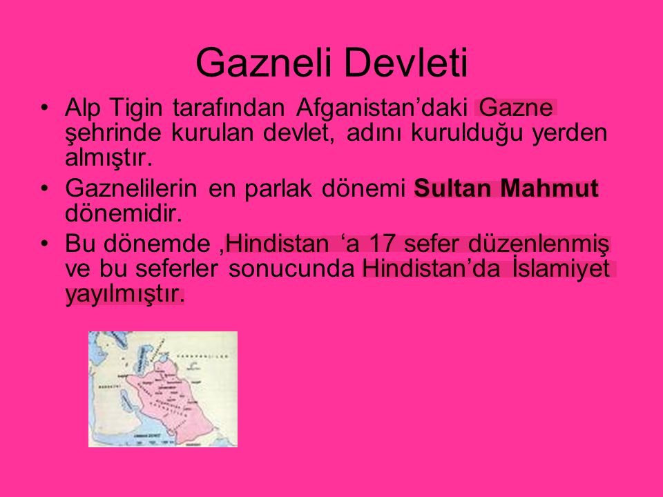 Gazneli Devleti Alp Tigin tarafından Afganistan’daki Gazne şehrinde kurulan devlet, adını kurulduğu yerden almıştır.