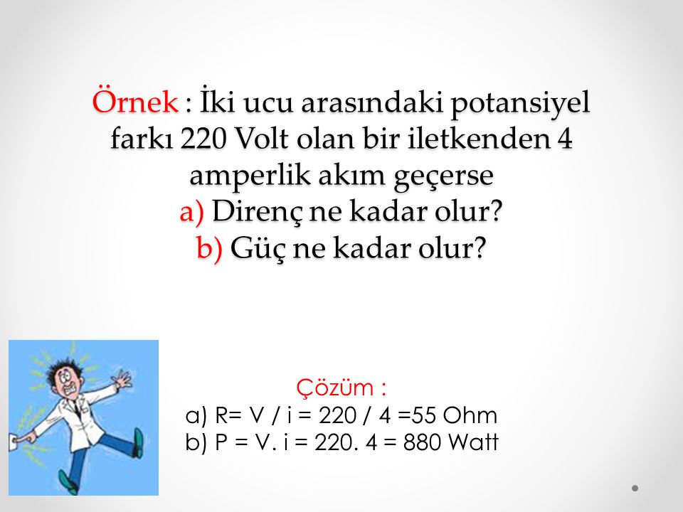 Çözüm : a) R= V / i = 220 / 4 =55 Ohm b) P = V. i = = 880 Watt