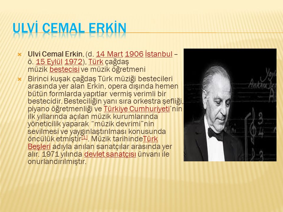 ULVİ CEMAL ERKİN Ulvi Cemal Erkin, (d. 14 Mart 1906 İstanbul – ö. 15 Eylül 1972), Türk çağdaş müzik bestecisi ve müzik öğretmeni.