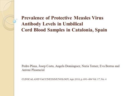 Prevalence of Protective Measles Virus Antibody Levels in Umbilical Cord Blood Samples in Catalonia, Spain Pedro Plans, Josep Costa, Angela Domínguez,