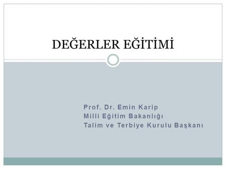 DEĞERLER EĞİTİMİ Prof. Dr. Emin Karip Milli Eğitim Bakanlığı