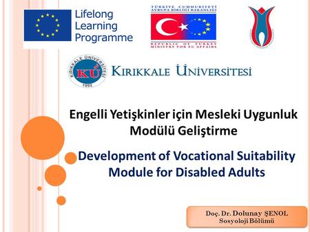 Engelli Yetişkinler için Mesleki Uygunluk Modülü Geliştirme Development of Vocational Suitability Module for Disabled Adults Doç. Dr. Dolunay ŞENOL Sosyoloji.