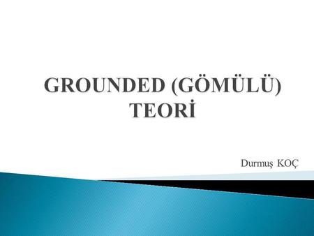 GROUNDED (GÖMÜLÜ) TEORİ