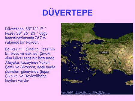 DÜVERTEPE Düvertepe, 39° 14' 17'' kuzey 28° 26' 23'' doğu koordinatlarında 767 m rakımda bir köydür. Balıkesir ili Sındırgı ilçesinin bir köyü ve eski.
