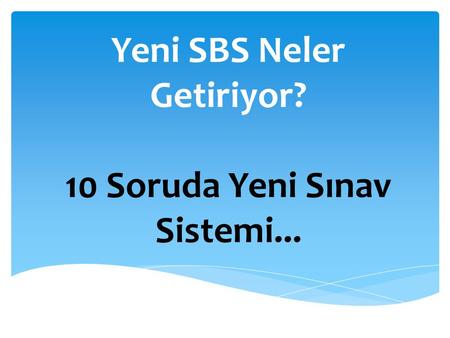 Yeni SBS Neler Getiriyor? 10 Soruda Yeni Sınav Sistemi...