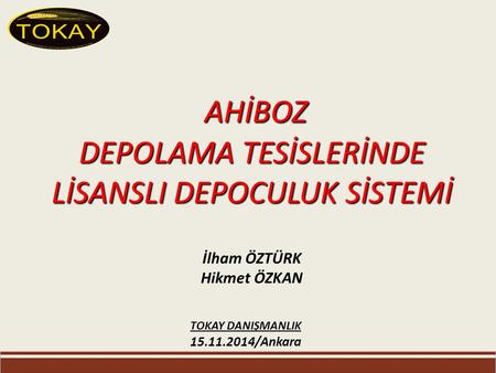 AHİBOZ DEPOLAMA TESİSLERİNDE LİSANSLI DEPOCULUK SİSTEMİ İlham ÖZTÜRK Hikmet ÖZKAN TOKAY DANIŞMANLIK 15.11.2014/Ankara.