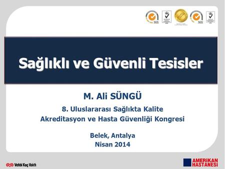 M. Ali SÜNGÜ 8. Uluslararası Sağlıkta Kalite Akreditasyon ve Hasta Güvenliği Kongresi Belek, Antalya Nisan 2014 Sağlıklı ve Güvenli Tesisler.
