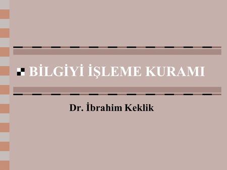 BİLGİYİ İŞLEME KURAMI Dr. İbrahim Keklik.