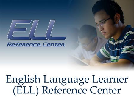 ELL Reference Center English Language Learner Reference Center çok amaçlı olarak tasarlanmış ikinci dil olarak İngilizce öğrenmek isteyen her yaş grubundan.