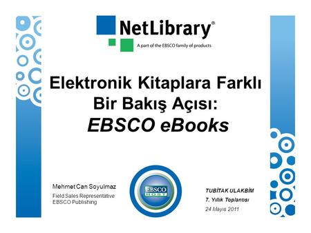 EBooks & Audiobooks Mehmet Can Soyulmaz Field Sales Representative EBSCO Publishing TUBİTAK ULAKBİM 7. Yıllık Toplantısı 24 Mayıs 2011 Elektronik Kitaplara.