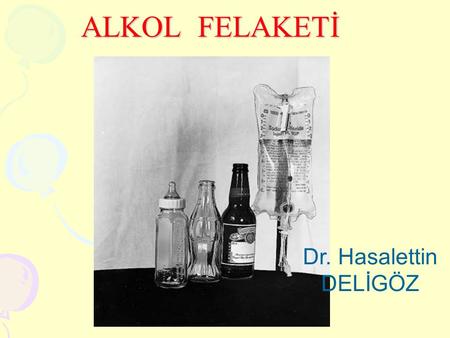 ALKOL FELAKETİ Dr. Hasalettin DELİGÖZ.