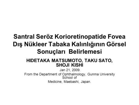 Santral Seröz Korioretinopatide Fovea Dış Nükleer Tabaka Kalınlığının Görsel Sonuçları Belirlemesi HIDETAKA MATSUMOTO, TAKU SATO, SHOJI KISHI Jan 21, 2009.