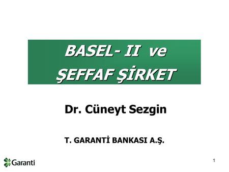 1 BASEL- II ve ŞEFFAF ŞİRKET T. GARANTİ BANKASI A.Ş. Dr. Cüneyt Sezgin.