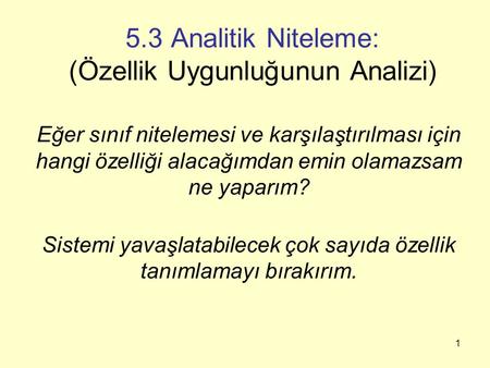 1 5.3 Analitik Niteleme: (Özellik Uygunluğunun Analizi) Eğer sınıf nitelemesi ve karşılaştırılması için hangi özelliği alacağımdan emin olamazsam ne yaparım?