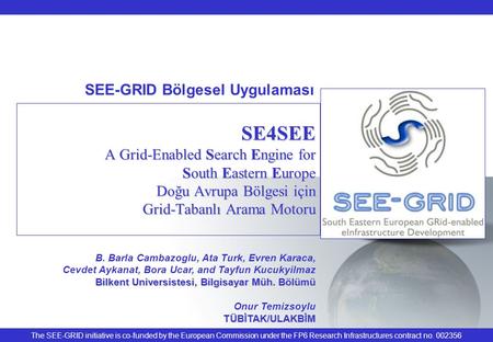 The SEE-GRID initiative is co-funded by the European Commission under the FP6 Research Infrastructures contract no. 002356 SE4SEE A Grid-Enabled Search.