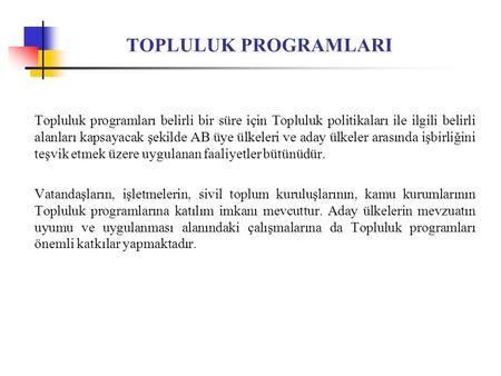 TOPLULUK PROGRAMLARI Topluluk programları belirli bir süre için Topluluk politikaları ile ilgili belirli alanları kapsayacak şekilde AB üye ülkeleri ve.